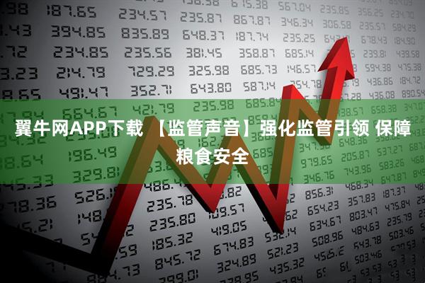 翼牛网APP下载 【监管声音】强化监管引领 保障粮食安全